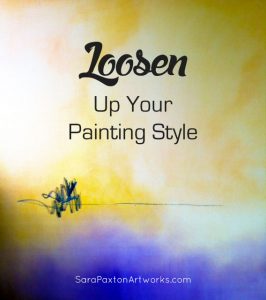 Artist Guide to Achieving a ‘Looser’ Painting Style – Sara Paxton Artworks